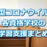 新型コロナウイルス対策として資格学校で行われてる学習支援の取り組みまとめ