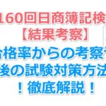 【第160回日商簿記検定の結果考察】合格率からの考察や今後の試験対策方法について解説します！